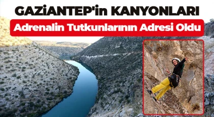 Gaziantep'in kanyonları adrenalin tutkunlarının adresi oldu