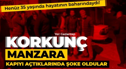 Gaziantep'te acı olay! Kapıyı açtıklarında şoke oldular 
