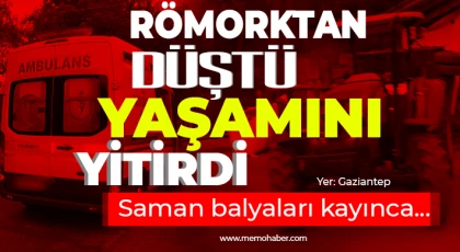 Gaziantep'te acı olay! Römorktan düştü, yaşamını yitirdi 