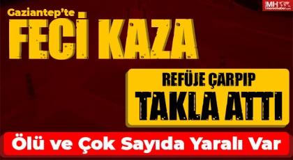 Gaziantep’te feci kaza: ölü ve çok sayıda yaralı var