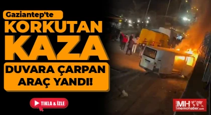 Gaziantep'te korkutan kaza! Çarpışan araç yandı!