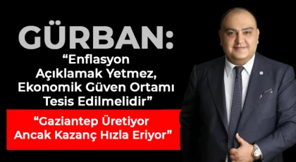 Gürban: Enflasyon Açıklamak Yetmez, Ekonomik Güven Ortamı Tesis Edilmelidir