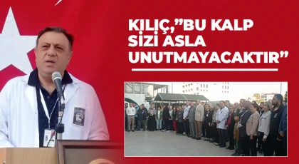 Kılıç: Bu kalp sizi asla unutmayacaktır