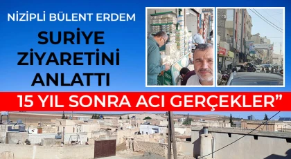 Nizip’ten Suriye’ye Akraba Ziyareti: Bülent Erdem Gördüklerini Memohaber’e Anlattı