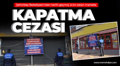 Şahinbey Belediyesi’nden tarihi geçmiş ürün satan markete kapatma cezası