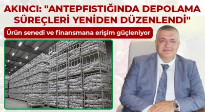 Akıncı: "Antepfıstığında depolama süreçleri yeniden düzenlendi"