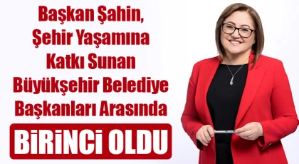 Başkan Şahin, şehir yaşamına katkı sunan büyükşehir belediye başkanları arasında birinci oldu
