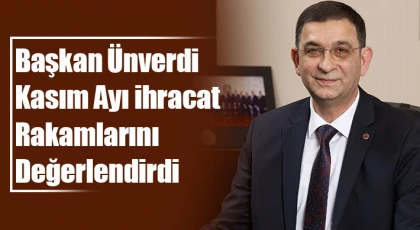 Başkan Ünverdi kasım ayı ihracat rakamlarını değerlendirdi