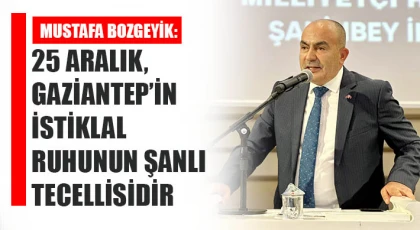 Bozgeyik: 25 Aralık, Gaziantep’in İstiklal Ruhunun Şanlı Tecellisidir