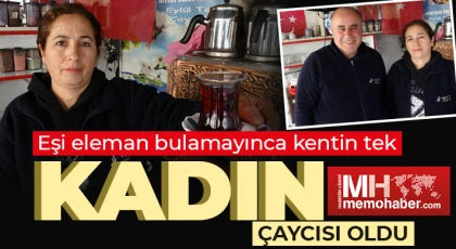 Eşi eleman bulamayınca kentin tek kadın çaycısı oldu