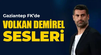 Gaziantep FK’de Volkan Demirel sesleri