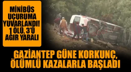 Gaziantep güne korkunç ölümlü kazalarla başladı