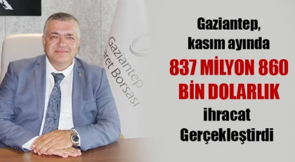 Gaziantep, kasım ayında 837 milyon 860 bin dolarlık ihracat gerçekleştirdi
