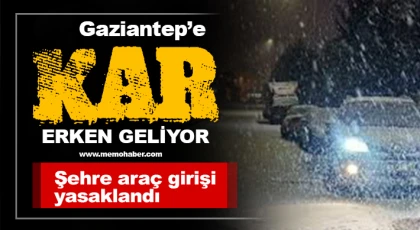 Gaziantep'e kar erken geliyor! Şehre araç girişi yasaklandı