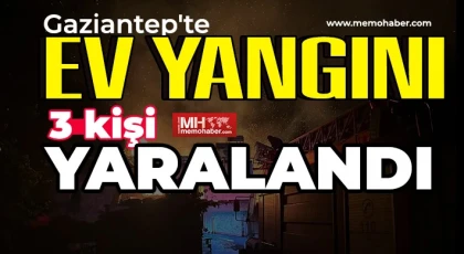 Gaziantep’te ev yangını! 3 kişi yaralandı
