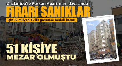 Gaziantep'te Furkan Apartmanı davasında firari sanıklar için 10 milyon TL'lik güvence bedeli kararı