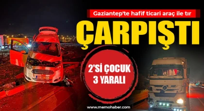 Gaziantep'te hafif ticari araç ile tır çarpıştı: 2'si çocuk 3 yaralı