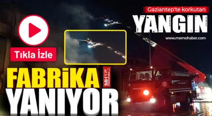 Gaziantep'te korkutan yangın! Fabrika Yanıyor