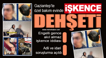 Gaziantep’te özel bakım evinde işkence dehşeti