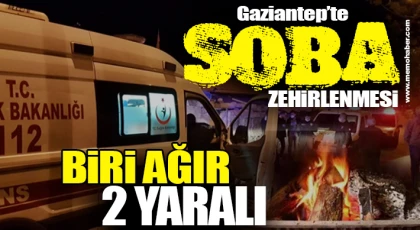 Gaziantep'te soba zehirlenmesi: Biri ağır 2 yaralı 