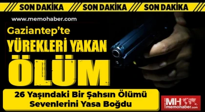 Gaziantep’te yürekleri yakan ölüm!