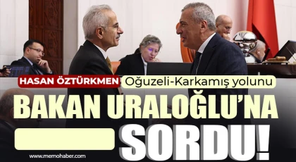 Hasan Öztürkmen, Oğuzeli-Karkamış yolunu Bakan Uraloğlu’na sordu