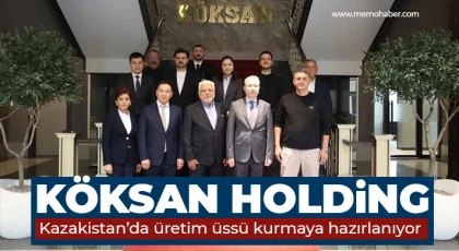 KÖKSAN Holding, Kazakistan’da üretim üssü kurmaya hazırlanıyor