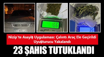 Nizip’te Asayiş Uygulaması: Çalıntı Araç Ele Geçirildi, Uyuşturucu Yakalandı, 23 Şahıs Tutuklandı
