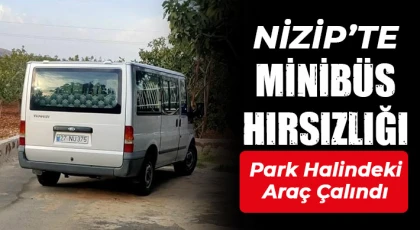 Nizip’te Minibüs Hırsızlığı: Park Halindeki Araç Çalındı