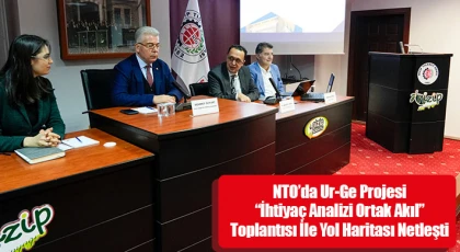 NTO’da Ur-Ge Projesi “İhtiyaç Analizi Ortak Akıl” Toplantısı İle Yol Haritası Netleşti