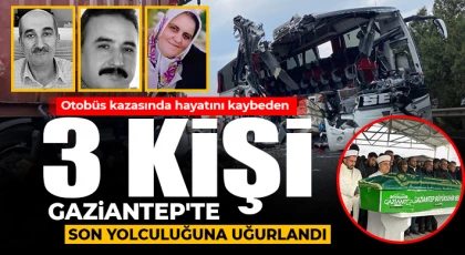 Otobüs kazasında hayatını kaybeden 3 kişi Gaziantep'te son yolculuğuna uğurlandı