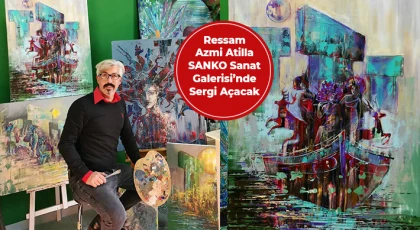 Ressam Azmi Atilla SANKO Sanat Galerisi’nde Sergi Açacak