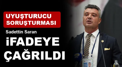 Sadettin Saran'ın uyuşturucu soruşturması kapsamında ifadesi alınacak