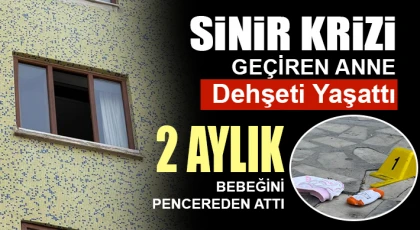Sinir krizi geçiren anne 2 aylık bebeğini pencereden attı