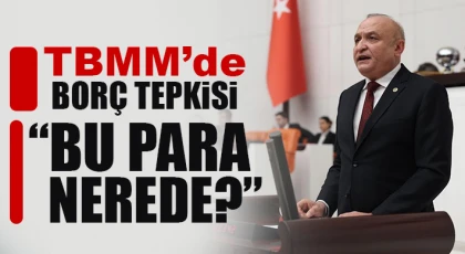 TBMM’de Borç Tepkisi: “Bu Para Nerede?”