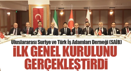 Uluslararası Suriye ve Türk İş Adamları Derneği (SAİB) İlk Genel Kurulunu Gerçekleştirdi