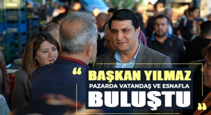 Yılmaz: Masa Başında Değil, Sokakta Çözüm Üretiyoruz