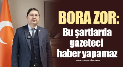 Bora Zor: Bu şartlarda gazeteci haber yapamaz