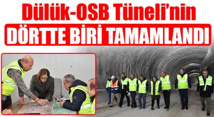  Dülük-OSB Tüneli’nin dörtte biri tamamlandı