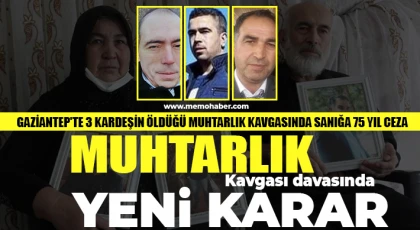Gaziantep'te 3 kardeşin öldüğü muhtarlık kavgasında sanığa 75 yıl ceza