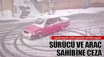 Gaziantep'te drift yaparak tehlike saçan sürücü ve araç sahibine ceza