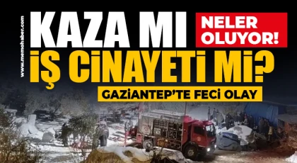 Gaziantep’te feci olay: Kaza mı iş cinayeti mi? 