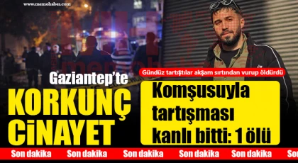 Gaziantep'te kanlı kavga! Komşusuyla tartışması ölümle bitti