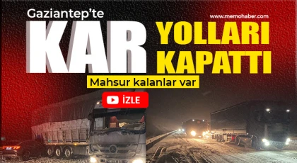 Gaziantep'te kar yolları kapattı: Mahsur kalanlar var