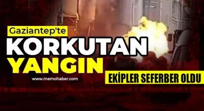 Gaziantep'te korkutan yangın: Ekipler seferber oldu 