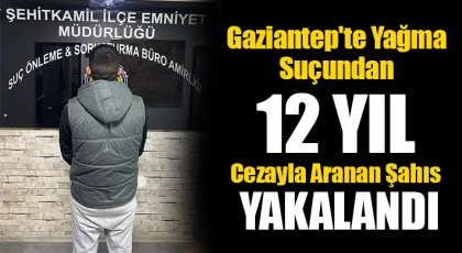 Gaziantep'te yağma suçundan 12 yıl cezayla aranan şahıs yakalandı