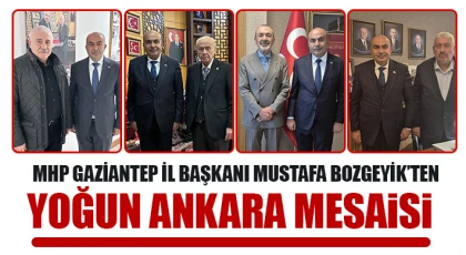 MHP Gaziantep İl Başkanı Mustafa Bozgeyik’ten Yoğun Ankara Mesaisi