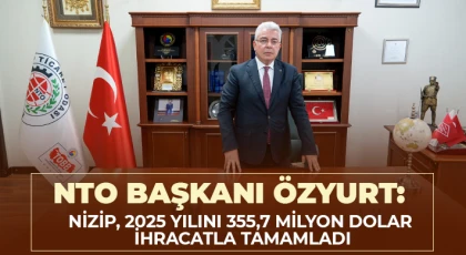 NTO Başkanı Özyurt: Nizip, 2025 Yılını 355,7 Milyon Dolar İhracatla Tamamladı