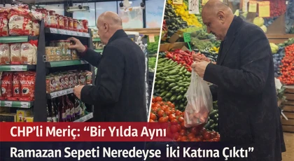 CHP’li Meriç: “Bir Yılda Aynı Ramazan Sepeti Neredeyse İki Katına Çıktı”