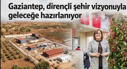 Gaziantep, dirençli şehir vizyonuyla geleceğe hazırlanıyor